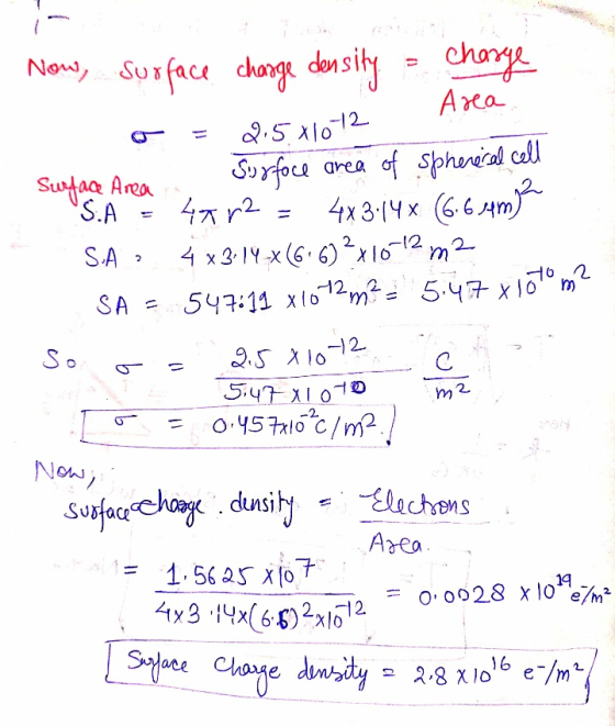 Now, surface charge density - charge a = 2.5*10-12 Area Swface Area Sorfoce area of Sphereral cell °S.A = 471 72 = 4x3.14x (6