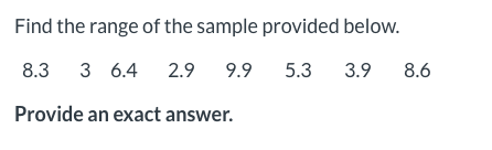 Find the range of the sample provided below. 8.3 3 6.4 2.9 9.9 5.3 3.9 8.6 Provide an exact answer.