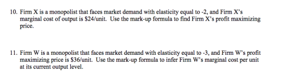 10. Firm X is a monopolist that faces market demand with elasticity equal to -2, and Firm Xs marginal cost of output is $24/