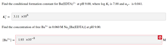 Find the conditional formation constant for Ba(EDTA)2- at pH 9.00, where log Kf is 7.88 and Qyt is 0.041. K = 3.11 <106 Find