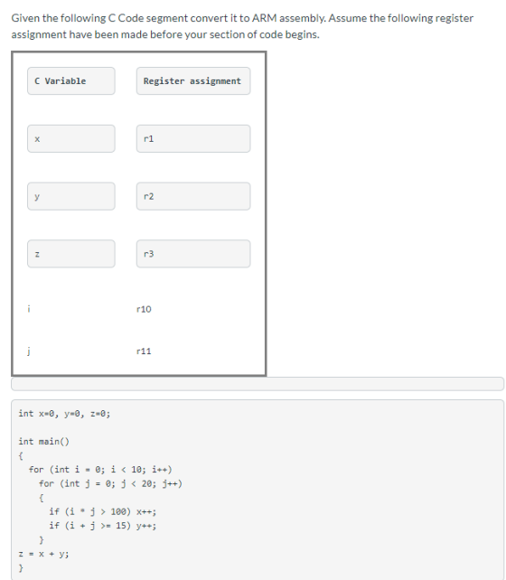 Given the following C Code segment convert it to ARM assembly. Assume the following register assignment have been made before