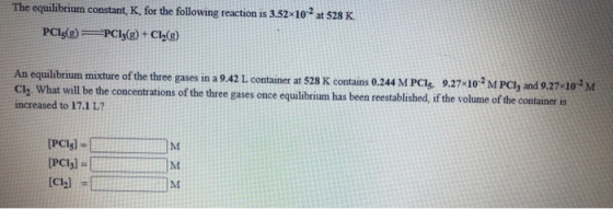 The equilibrium constant, K, for the following reaction is 3.52*10 at 528 K PC13(g) =PC12(g) + Cl2(g) An equilibrium mixture