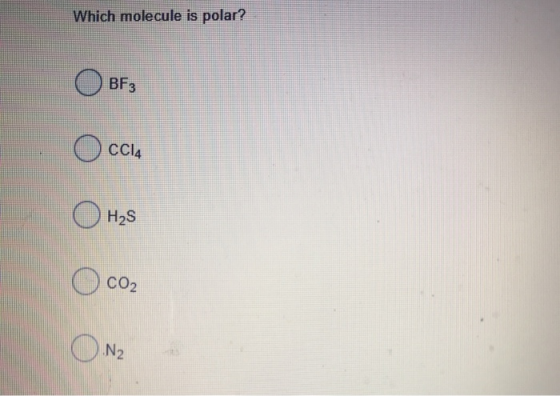 Which molecule is polar? OBF3 CCl4 OHS O co₂ ON2