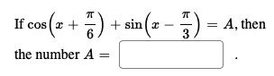 If cos(+ 6 the number A cos(x + 5) + sin(- - ) = A, then