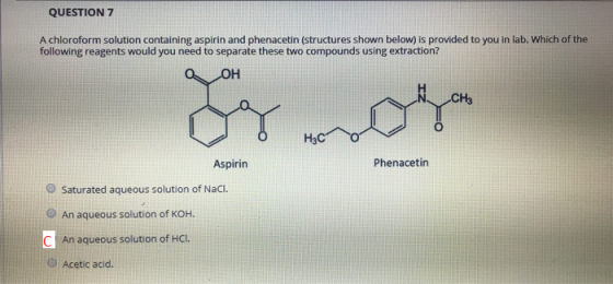 QUESTION 7 A chloroform solution containing aspirin and phenacetin (structures shown below) is provided to you in lab. Which