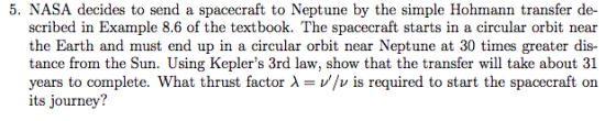 5. NASA decides to send a spacecraft to Neptune by the simple Hohmann transfer de- scribed in Example 8.6 of the text book. T
