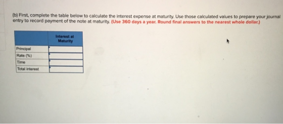 (b) First, complete the table below to calculate the interest expense at maturity. Use those calculated values to prepare you