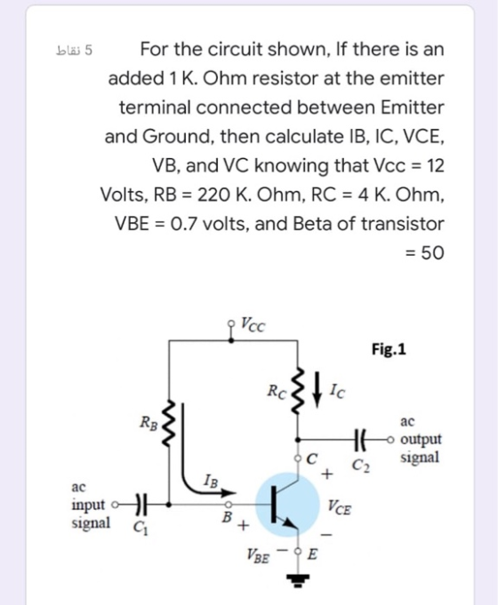 5 نقاط For the circuit shown, If there is an added 1 K. Ohm resistor at the emitter terminal connected between Emitter and Gr