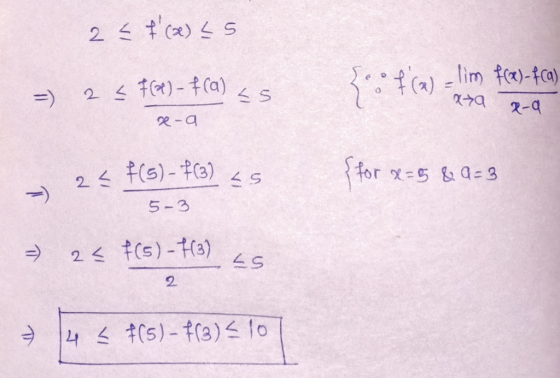 2 = f(x) [S =) 2 5 ) - f(a) ss 3 : f(a) = lim f(x)- fca) Xa R-a x-a fra {for x=5&a=3 2 < - < f(s) - $(3) as 5-3 = 25 f(5) -
