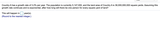 Country A has a growth rate of 3.2% per year. The population is currently 5,147,000, and the land area of Country A is 36,000