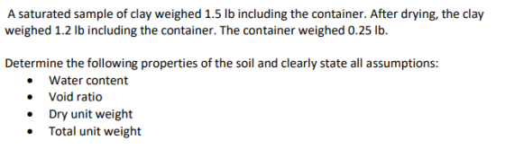 A saturated sample of clay weighed 1.5 lb including the container. After drying, the clay weighed 1.2 lb including the contai
