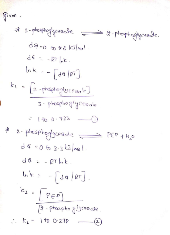 given , * 3-phosphoglycescle 2 - phosphaglyceaale. dG =0 =0 to 0.8 kJ/mol dG - RT lnk. Ink - [dele ke = [2 phosphogly cesal 3