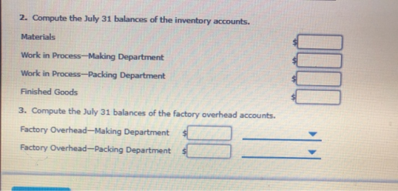 2. Compute the July 31 balances of the inventory accounts. Materials Work in Process-Making Department Work in Process--Packi