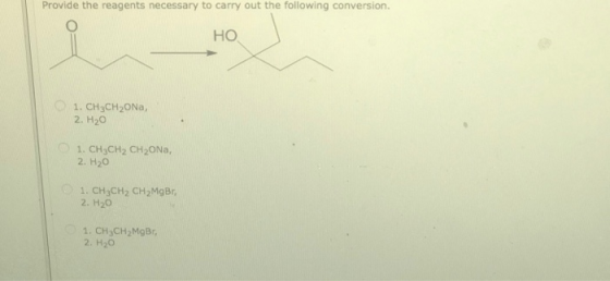 Provide the reagents necessary to carry out the following conversion. Но 1. CH3CH2ONa, 2. H20 1. CH3CH2 CH2ONa, 2. H20 1. CH3