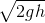 \sqrt{2gh}