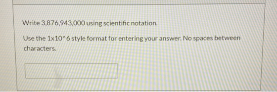 Write 3,876,943,000 using scientific notation. Use the 1x10^6 style format for entering your answer. No spaces between charac