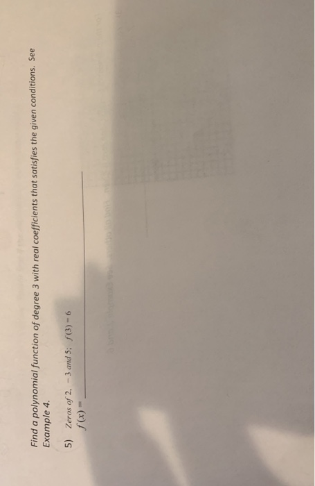 Find a polynomial function of degree 3 with real coefficients that satisfies the given conditions. See Example 4. 5) Zeros of