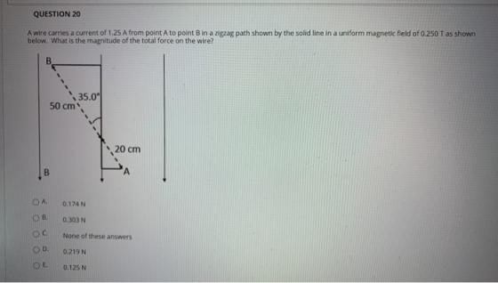 QUESTION 20 A wire carries a current of 1.25 A from point A to point B in a zigzag path shown by the solid line in a uniform