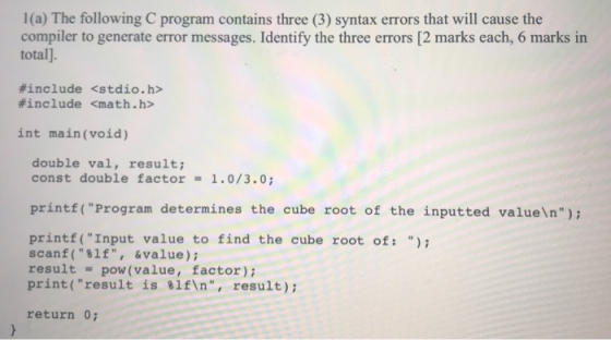 1(a) The following C program contains three (3) syntax errors that will cause the compiler to generate error messages. Identi