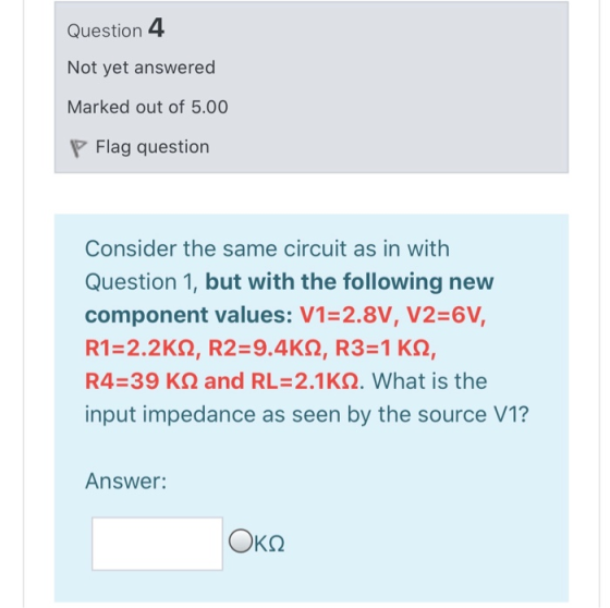 Question 4 Not yet answered Marked out of 5.00 P Flag question Consider the same circuit as in with Question 1, but with the