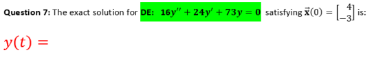 Question 7: The exact solution for DE: 167 + 24y + 73y = 0 satisfying x(0) = 1 is: y(t) =