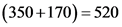 (350+170)=520
