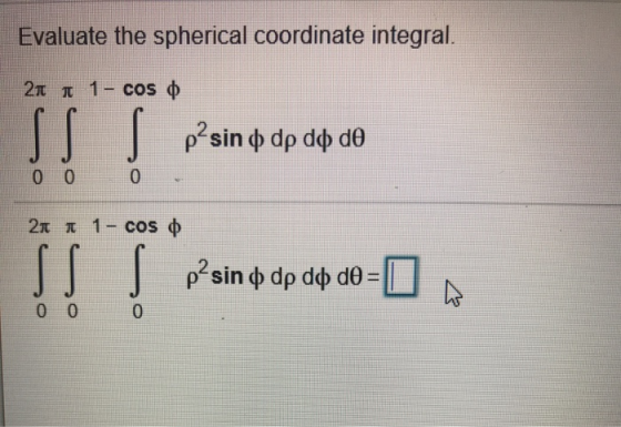 Evaluate the spherical coordinate integral. 211 11- cos o p?sin φαρ αφ de 21 1 1- cos o SS S p?sin & dp dø do = 0 g 0 0 0