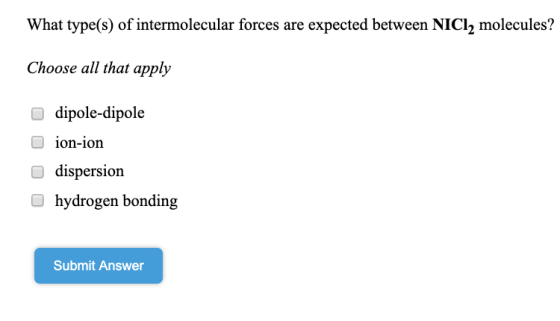 What type(s) of intermolecular forces are expected between NICI2 molecules? Choose a that apply O dipole-dipole on-1on disper