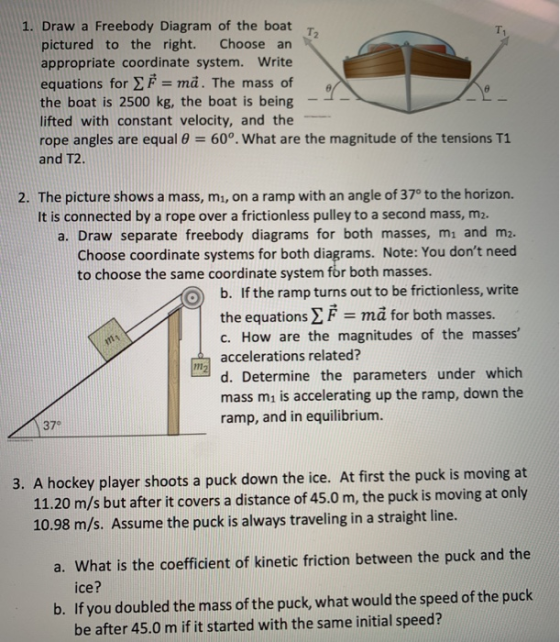 1. Draw a Freebody Diagram of the boat T. pictured to the right. Choose an appropriate coordinate system. Write equations for