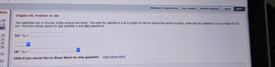 INTER VERSION BACK NET RCES Chapter 05, Problem 31 GO Two satellites are in circular orbits around the earth. The orbit for s
