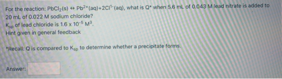 For the reaction: PbCl2(s) → Pb2+ (aq) + 2Cl(aq), what is Q* when 5.6 ml of 0.043 M lead nitrate is added to 20 ml of 0.022 M