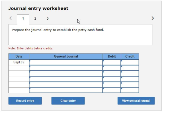 Journal entry worksheet 1 2 3 3 > w Prepare the journal entry to establish the petty cash fund. Note: Enter debits before cre