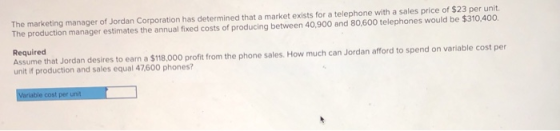 The marketing manager of Jordan Corporation has determined that a market exists for a telephone with a sales price of $23 per