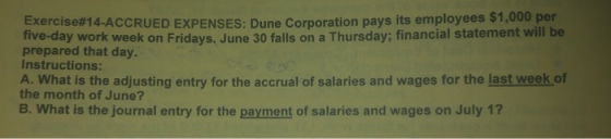 Exercise#14-ACCRUED EXPENSES: Dune Corporation pays its employees $1,000 per Tive-day work week on Fridays. June 30 falls on