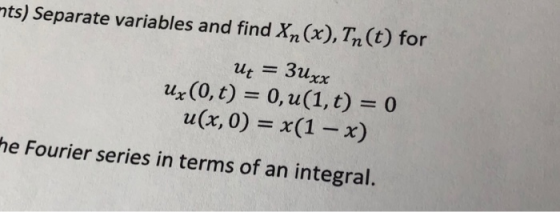mts) Separate variables and find Xn(x),Tn (t) for Uz = 3uxx ux(0,t) = 0, u(1,t) = 0 u(x,0) = x(1 - x) the Fourier series in t