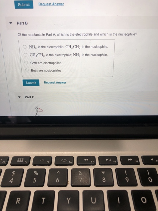 Submit Request Answer Part B Of the reactants in Part A, which is the electrophile and which is the nucleophile? NH, is the e