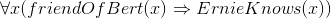 \forall x (friendOfBert(x) \Rightarrow ErnieKnows(x))