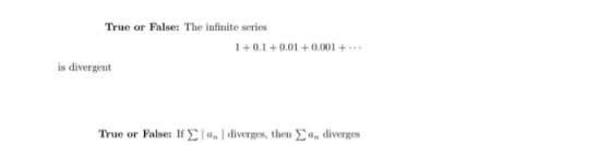 True or False: The infinite series 1 +0.1 +0.01 +0.001 +... is divergent True or False: If an diverges, then a, diverges