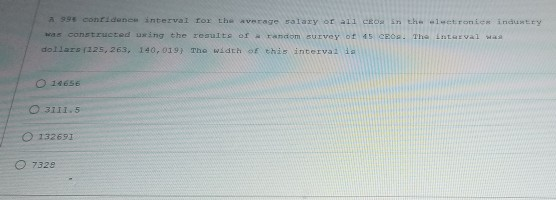 A 99% conridone interval for the average ralary or all cos in the letronion industry was constructed using the results of ran