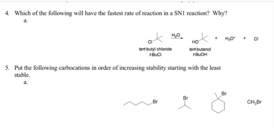 4. Which of the following will have the fastest rate of reaction in a SNI reaction? Why? a. Cl но ert-butyl chloride tert-butanol BuOH tBuCl Put the following carbocations in order of increasing stability starting with the least stable. 5. a. Br Br Br CH3Br