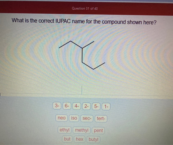 Question 31 of 40 What is the correct IUPAC name for the compound shown here? ♡ 3- 6- 4- 2- 5- 1- neo iso sec- tert- ethyl me