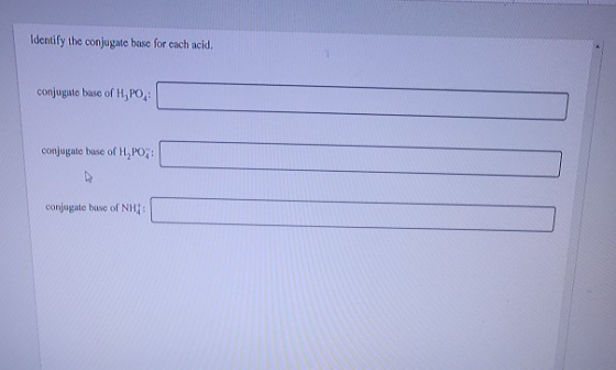 Identify the conjugate base for each acid. conjugate base of H,PO, conjugate base of H, PO conjugate base of NH: