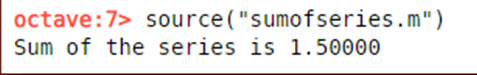 octave:7> source(sumofseries.m) Sum of the series is 1.50000