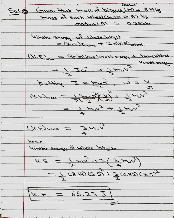 Sala frame Given that mass of bicycle (m) = 819kg mass of each wheel (mw=0.82kg Jadius ( 0.343m. Kinetic energy of whale bicy