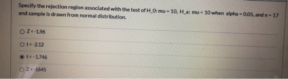 Specify the rejection region associated with the test of H_0: mu = 10, H_a: mu < 10 when alpha=0.05, and n=17 and sample is d