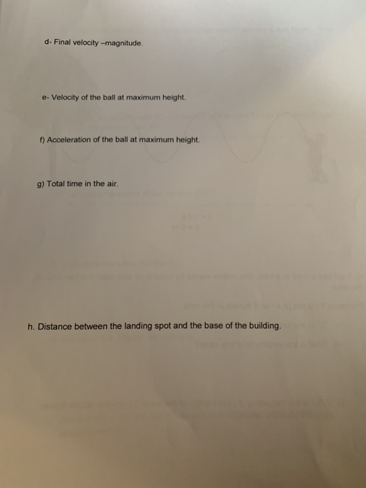 d-Final velocity-magnitude e-Velocity of the ball at maximum height. f) Acceleration of the ball at maximum height. g) Total