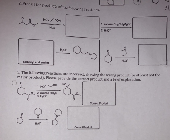 5 2. Predict the products of the following reactions. HOOH H30+ 1. excess CH3CH2MgBr 2. H30* H30* 8 carbonyl and amine H30* 3