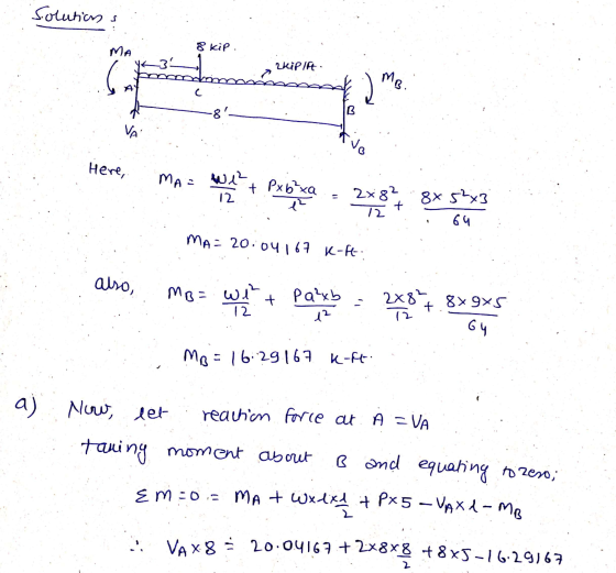 Solutions MA 8 kip. kipiat MB. C 8 B VA rivo Here, MA= we + Pxb²xa 2 we 12 2x 82 8x5²x3 64 MA = 20.04167 K-Ft: also, will 12