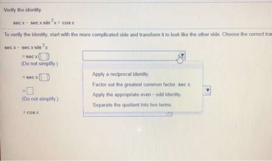 Verify the identity sec x-secx sin ?x= cos x To verify the identity, start with the more complicated side and transform it to