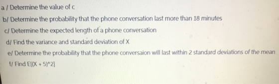 a/ Determine the value of c b/ Determine the probability that the phone conversation last more than 18 minutes c/ Determine t